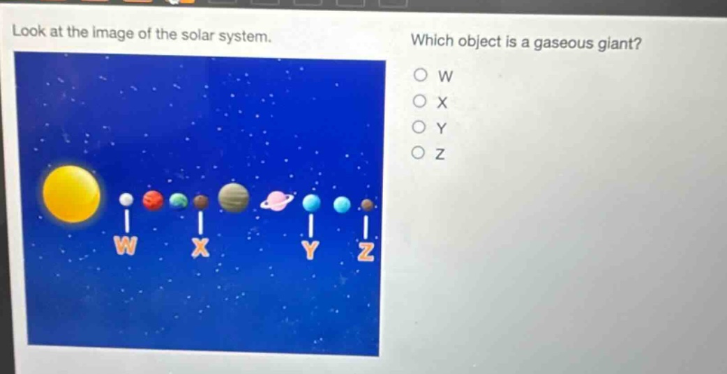look at the image of the solar system. which object is a gaseous giant? o w o x o y o z