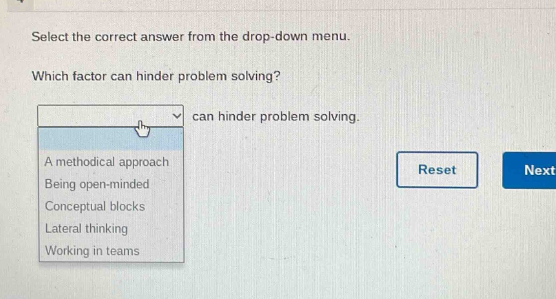 select the correct answer from the drop - down menu. which factor can hinder problem solving? can hinder problem solving. a methodical approach being open - minded conceptual blocks lateral thinking working in teams