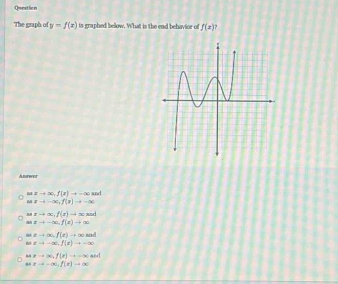 question the graph of y = f(x) is graphed below. what is the end - behavior of f(x)? answer as x→∞,f(x)→−∞ and as x→−∞,f(x)→−∞ as x→∞,f(x)→∞ and as x→−∞,f(x)→∞ as x→∞,f(x)→∞ and as x→−∞,f(x)→−∞ as x→∞,f(x)→−∞ and as x→−∞,f(x)→∞