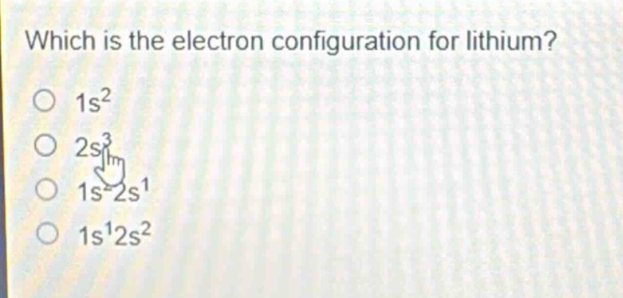 which is the electron configuration for lithium? 1s² 2s³ 1s²2s¹ 1s¹2s²