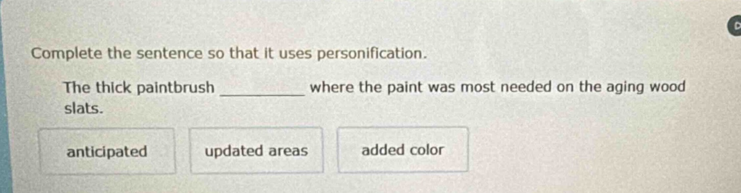 complete the sentence so that it uses personification. the thick paintbrush ________ where the paint was most needed on the aging wood slats. anticipated updated areas added color