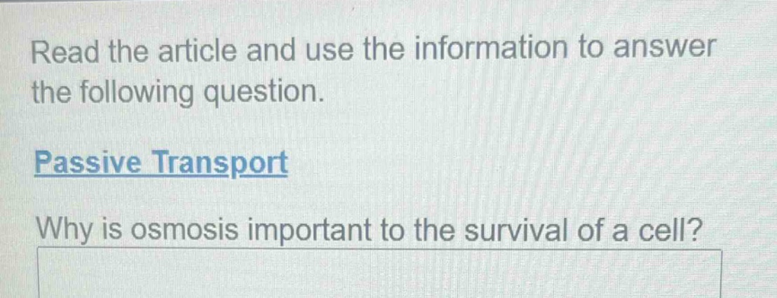 read the article and use the information to answer the following question. passive transport why is osmosis important to the survival of a cell?
