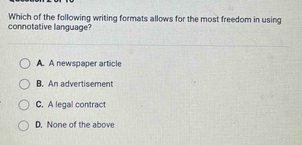 which of the following writing formats allows for the most freedom in using connotative language? a. a newspaper article b. an advertisement c. a legal contract d. none of the above