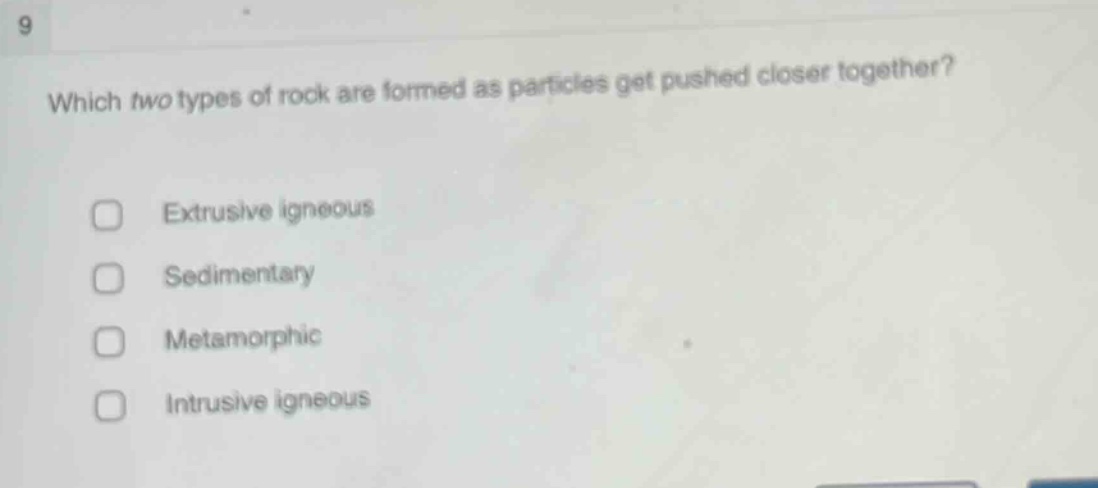 which two types of rock are formed as particles get pushed closer together? extrusive igneous sedimentary metamorphic intrusive igneous