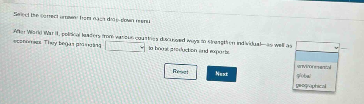 select the correct answer from each drop - down menu. after world war ii, political leaders from various countries discussed ways to strengthen individual—as well as economies. they began promoting to boost production and exports. reset next environmental global geographical