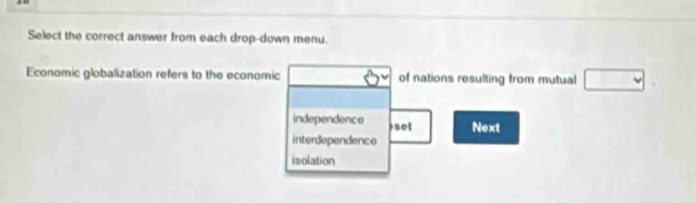select the correct answer from each drop - down menu. economic globalization refers to the economic of nations resulting from mutual