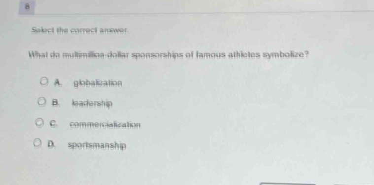 select the correct answer. what do multimillion - dollar sponsorships of famous athletes symbolize? a. globalization b. leadership c. commercialization d. sportsmanship