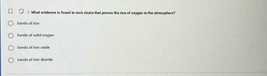 7. what evidence is found in rock strata that proves the rise of oxygen in the atmosphere? bands of iron bands of solid oxygen bands of iron oxide bands of iron dioxide