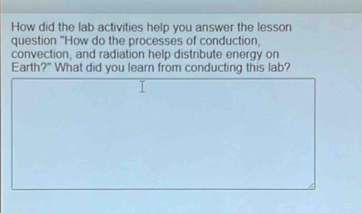 how did the lab activities help you answer the lesson question \how do the processes of conduction, convection, and radiation help distribute energy on earth?\ what did you learn from conducting this lab?