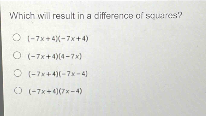 which will result in a difference of squares? (-7x + 4)(-7x + 4) (-7x + 4)(4 - 7x) (-7x + 4)(-7x - 4) (-7x + 4)(7x - 4)