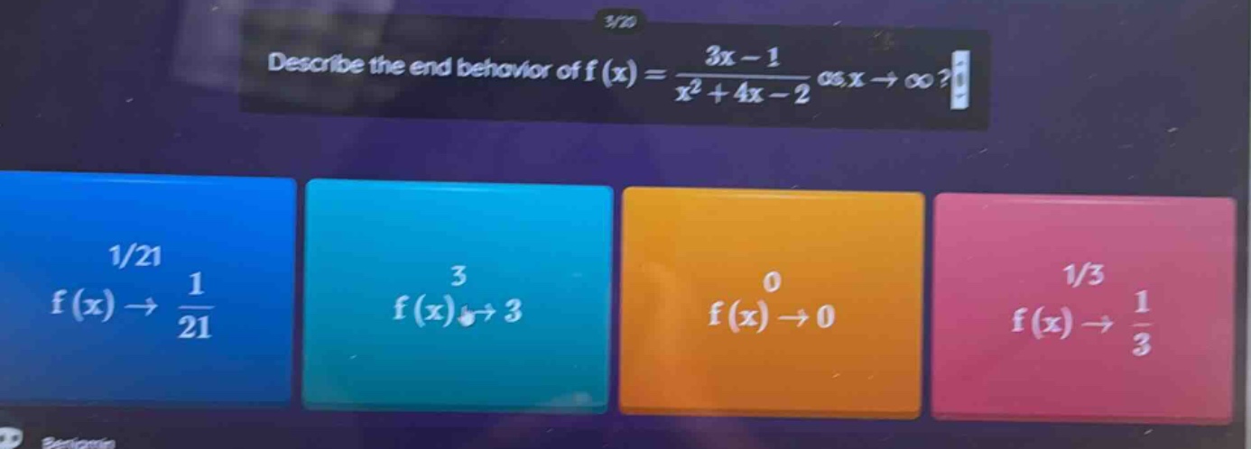 describe the end behavior of f(x)=(3x - 1)/(x^2 + 4x - 2) as x→∞? 1/21 f(x)→1/21 3 f(x)→3 0 f(x)→0 1/3 f(x)→1/3
