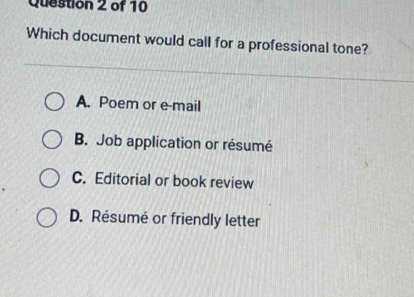question 2 of 10 which document would call for a professional tone? a. poem or e - mail b. job application or résumé c. editorial or book review d. résumé or friendly letter