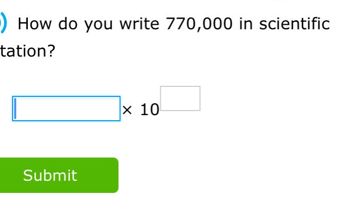 how do you write 770,000 in scientific notation? × 10