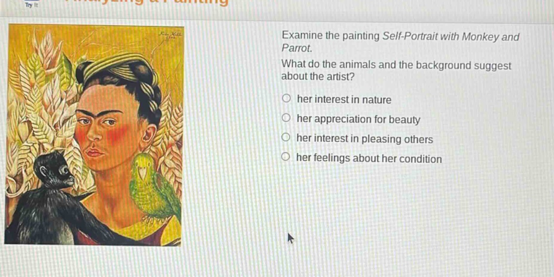 examine the painting self - portrait with monkey and parrot. what do the animals and the background suggest about the artist? her interest in nature her appreciation for beauty her interest in pleasing others her feelings about her condition