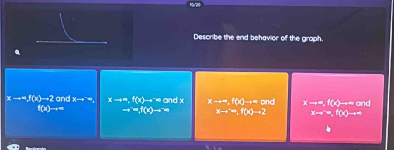 describe the end behavior of the graph. x→∞,f(x)→2 and x→ - ∞, f(x)→∞ x→∞, f(x)→ - ∞ and x→ - ∞,f(x)→ - ∞ x→∞, f(x)→∞ and x→ - ∞, f(x)→2 x→∞, f(x)→∞ and x→ - ∞, f(x)→∞