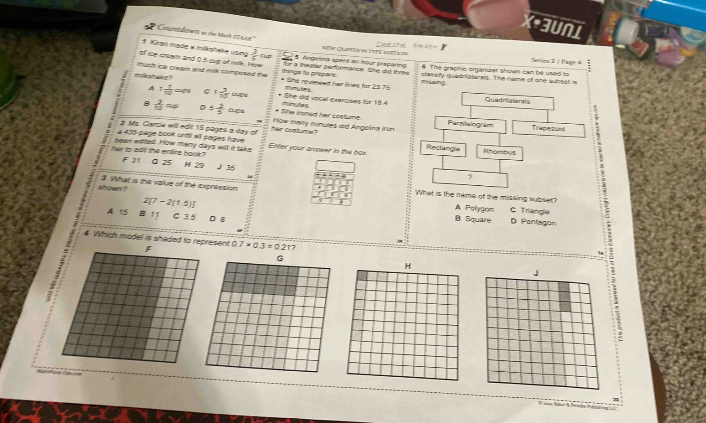 countdown to the math staar\n1 kiran made a milk - shake using 3/5 cup of ice cream and 0.5 cup of milk. how much ice cream and milk did kiran use to make the milk - shake?\na 1 1/10 cups c 1 3/10 cups\nb 3/10 cup d 5 3/5 cups\n2 ms. garcia will edit 15 pages a day of a 435 - page book until all pages have been edited. how many days will it take her to edit the entire book?\nf 31 g 25 h 29 j 35\n3 what is the value of the expression shown?\n27 - 2(1.5)\na 15 b 11 c 3.5 d 8\n4 which model is shaded to represent 0.7×0.3 = 0.21?\nf g h j\n5 angelina spent an hour preparing for a theater performance. she did three things to prepare.\nshe reviewed her lines for 23.75 minutes.\nshe did vocal exercises for 18.4 minutes.\nshe ironed her costume.\nhow many minutes did angelina iron her costume?\nenter your answer in the box.\n6 the graphic organizer shown can be used to classify quadrilaterals. the name of one subset is missing.\nquadrilaterals\nparallelogram trapezoid\nrectangle rhombus\n?\nwhat is the name of the missing subset?\na polygon c triangle\nb square d pentagon