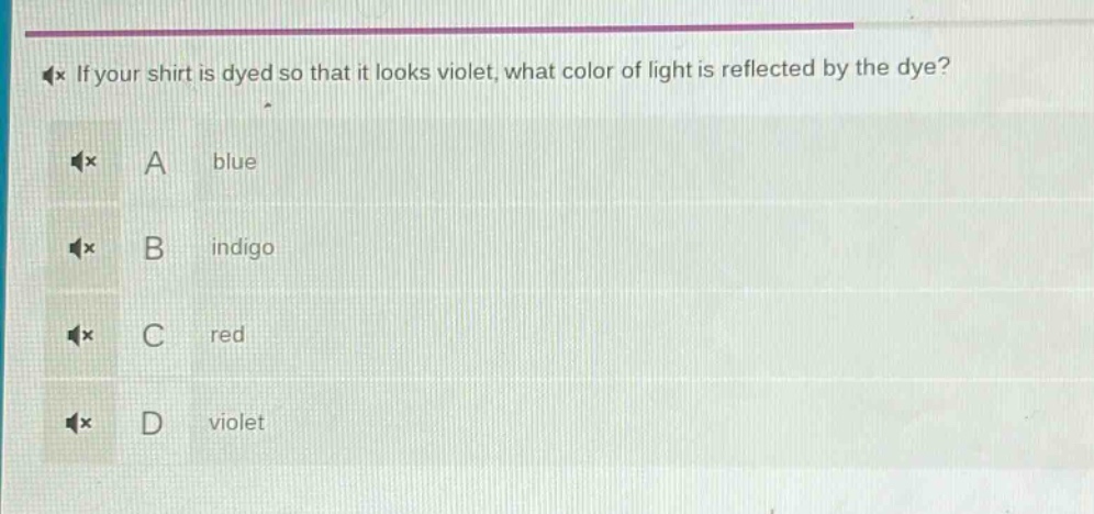 if your shirt is dyed so that it looks violet, what color of light is reflected by the dye? a blue b indigo c red d violet