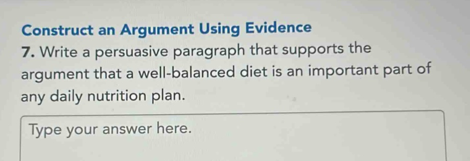 construct an argument using evidence 7. write a persuasive paragraph that supports the argument that a well - balanced diet is an important part of any daily nutrition plan. type your answer here.