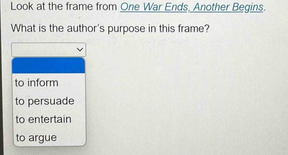 look at the frame from one war ends, another begins. what is the authors purpose in this frame? to inform to persuade to entertain to argue