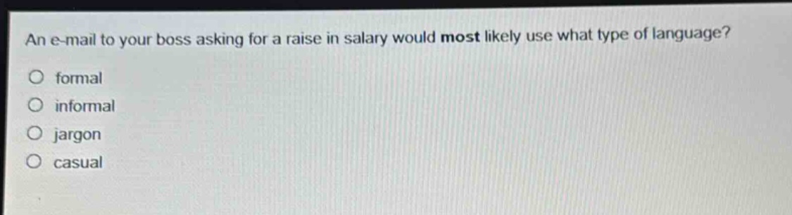 an e - mail to your boss asking for a raise in salary would most likely use what type of language? formal informal jargon casual