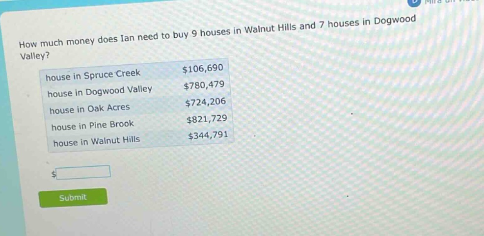 how much money does ian need to buy 9 houses in walnut hills and 7 houses in dogwood valley? house in spruce creek $106,690 house in dogwood valley $780,479 house in oak acres $724,206 house in pine brook $821,729 house in walnut hills $344,791