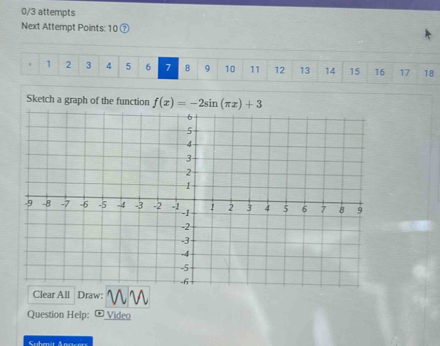 0/3 attempts next attempt points: 10? 1 2 3 4 5 6 7 8 9 10 11 12 13 14 15 16 17 18 sketch a graph of the function f(x)= - 2sin(πx)+3 clear all draw: question help: video submit answers