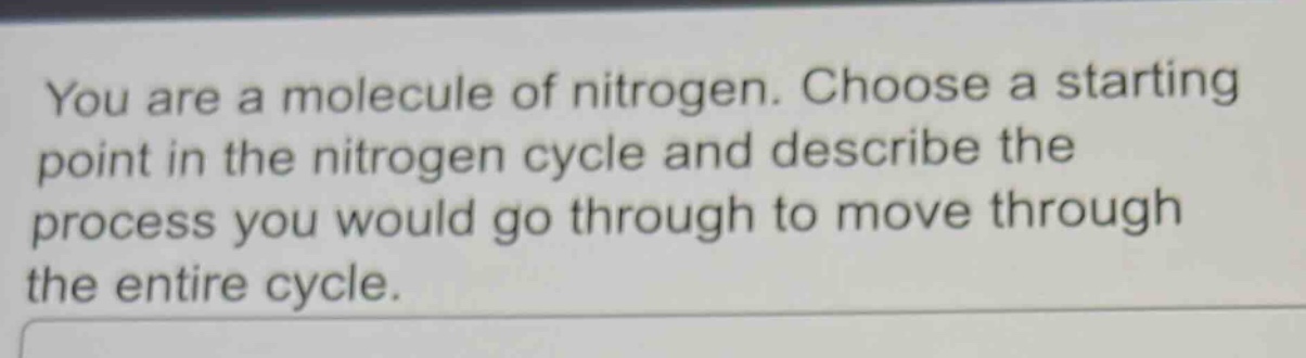 you are a molecule of nitrogen. choose a starting point in the nitrogen cycle and describe the process you would go through to move through the entire cycle.