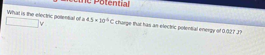 what is the electric potential of a 4.5×10⁻⁵ c charge that has an electric potential energy of 0.027 j?
