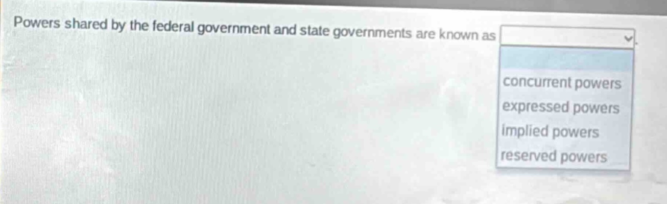 powers shared by the federal government and state governments are known as concurrent powers expressed powers implied powers reserved powers