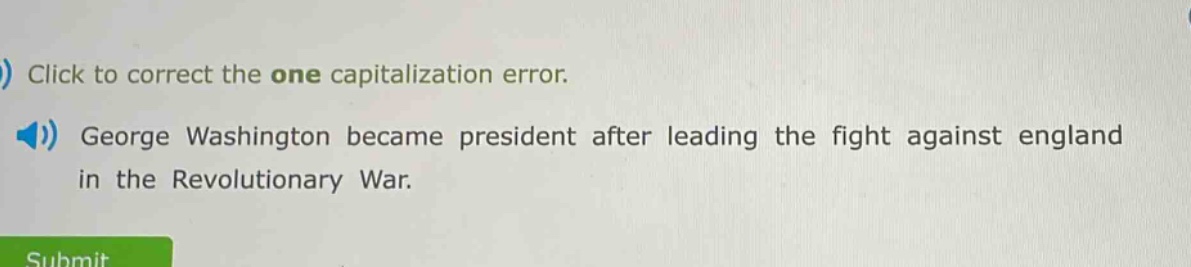 click to correct the one capitalization error. george washington became president after leading the fight against england in the revolutionary war.