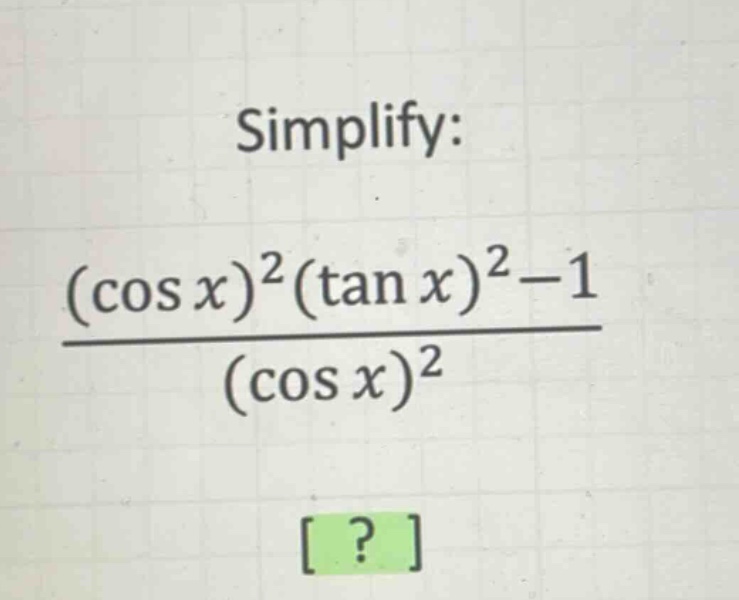 simplify: (cos x)^2(tan x)^2 - 1 / (cos x)^2