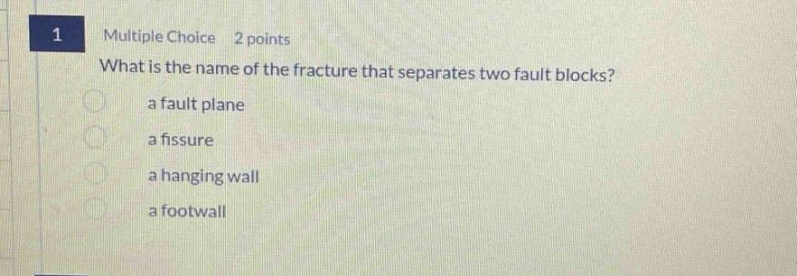 1 multiple choice 2 points what is the name of the fracture that separates two fault blocks? a fault plane a fissure a hanging wall a footwall