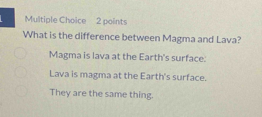 multiple choice 2 points what is the difference between magma and lava? magma is lava at the earths surface. lava is magma at the earths surface. they are the same thing.