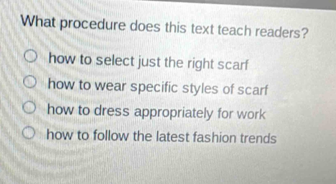 what procedure does this text teach readers? how to select just the right scarf how to wear specific styles of scarf how to dress appropriately for work how to follow the latest fashion trends