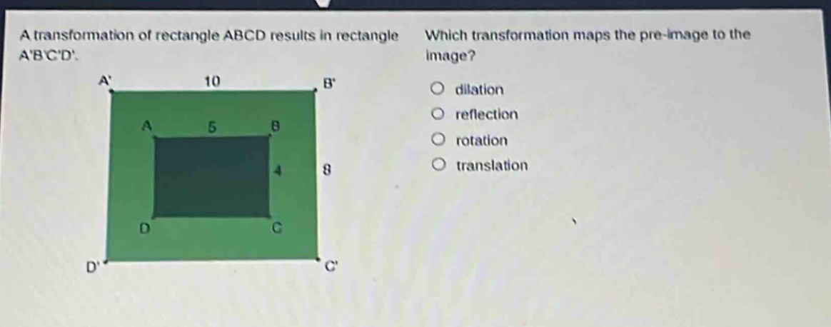 a transformation of rectangle abcd results in rectangle abcd. which transformation maps the pre - image to the image? dilation reflection rotation translation