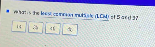 what is the least common multiple (lcm) of 5 and 9? 14 35 40 45