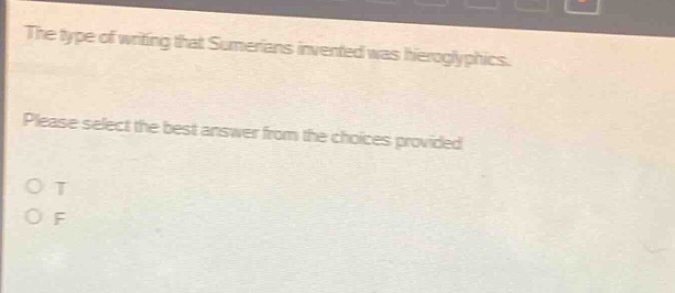 the type of writing that sumerians invented was hieroglyphics. please select the best answer from the choices provided o t o f