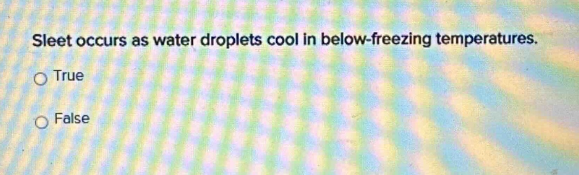 sleet occurs as water droplets cool in below - freezing temperatures. true false