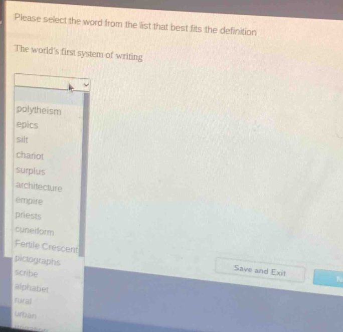 please select the word from the list that best fits the definition. the world’s first system of writing. polytheism epics silt chariot surplus architecture empire priests cuneiform fertile crescent pictographs scribe alphabet rural urban