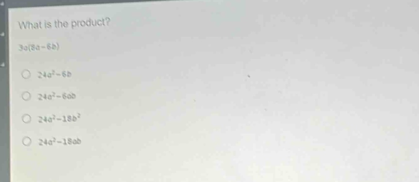what is the product? 3a(8a - 6b) 24a² - 6b 24a² - 6ab 24a² - 18b² 24a² - 18ab