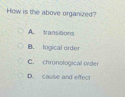 how is the above organized? a. transitions b. logical order c. chronological order d. cause and effect