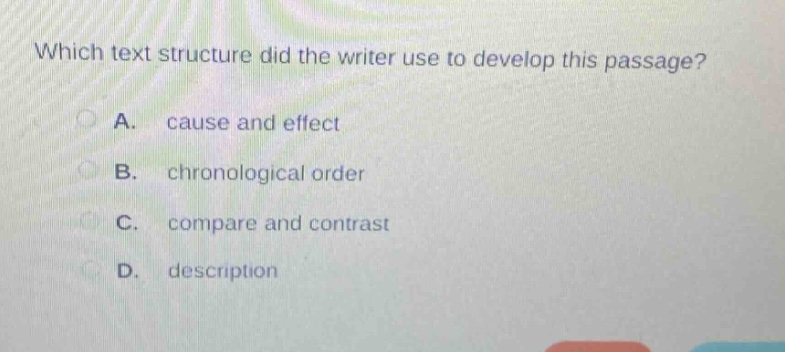 which text structure did the writer use to develop this passage? a. cause and effect b. chronological order c. compare and contrast d. description