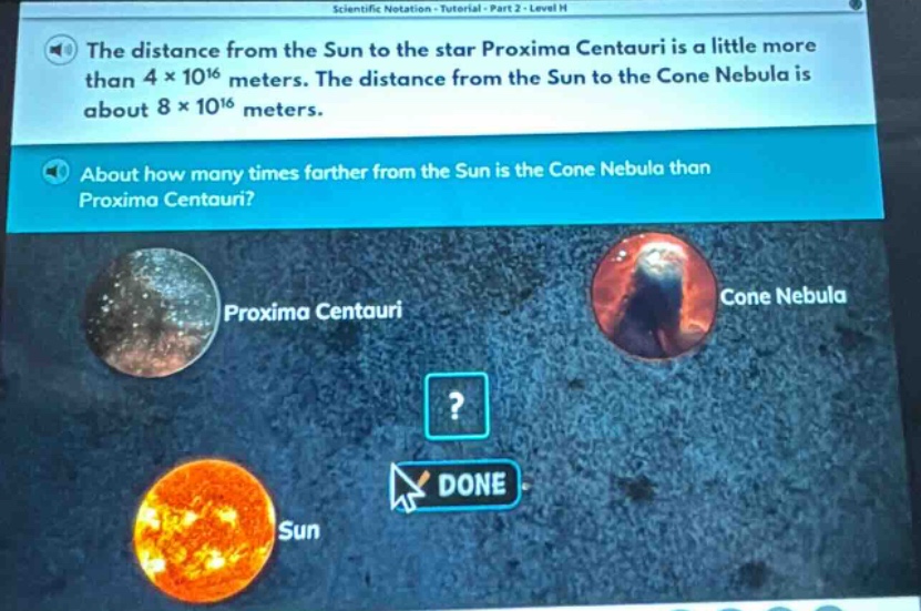 the distance from the sun to the star proxima centauri is a little more than 4×10^16 meters. the distance from the sun to the cone nebula is about 8×10^16 meters. about how many times farther from the sun is the cone nebula than proxima centauri?