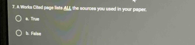 7. a works cited page lists all the sources you used in your paper. a. true b. false