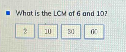 what is the lcm of 6 and 10? 2 10 30 60