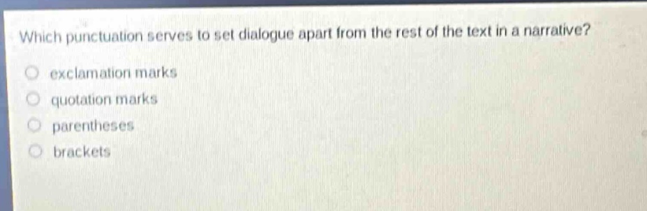 which punctuation serves to set dialogue apart from the rest of the text in a narrative?\no exclamation marks\no quotation marks\no parentheses\no brackets