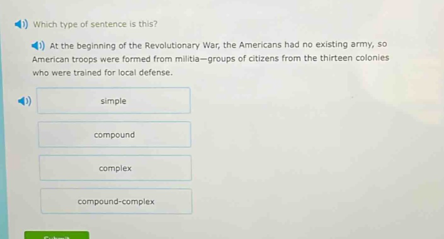 which type of sentence is this? at the beginning of the revolutionary war, the americans had no existing army, so american troops were formed from militia—groups of citizens from the thirteen colonies who were trained for local defense. simple compound complex compound - complex