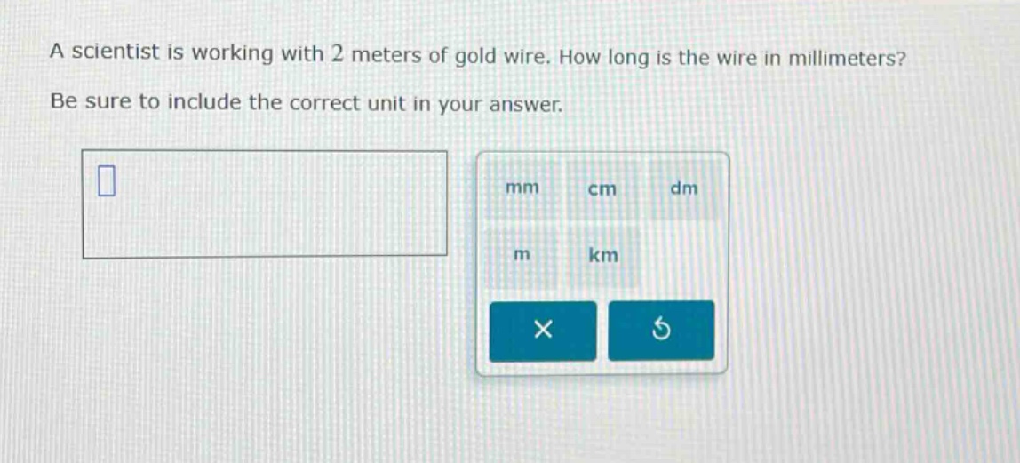 a scientist is working with 2 meters of gold wire. how long is the wire in millimeters? be sure to include the correct unit in your answer.