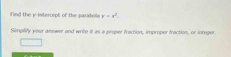 find the y - intercept of the parabola y = x². simplify your answer and write it as a proper fraction, improper fraction, or integer.