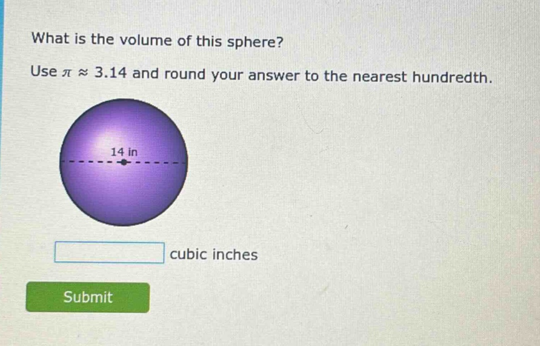 what is the volume of this sphere? use π ≈ 3.14 and round your answer to the nearest hundredth. 14 in cubic inches